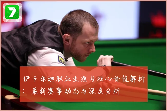 伊卡尔迪职业生涯与核心价值解析：最新赛事动态与深度分析