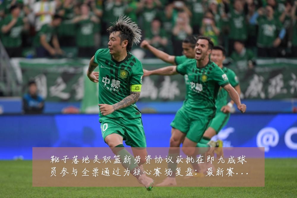 靴子落地美职篮新劳资协议获批在即九成球员参与全票通过为核心赛场复盘:最新赛事动态与深度分析